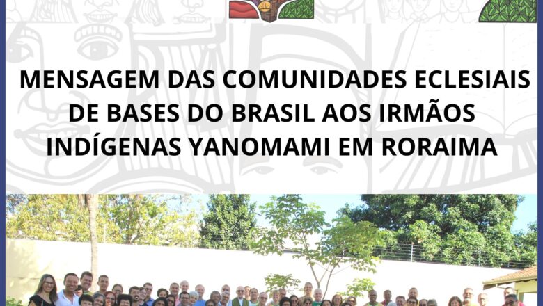 MENSAGEM DAS COMUNIDADES ECLESIAIS DE BASES DO BRASIL AOS IRMÃOS INDÍGENAS YANOMAMI EM RORAIMA